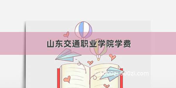 山东交通职业学院学费