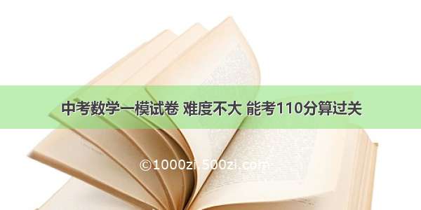 中考数学一模试卷 难度不大 能考110分算过关