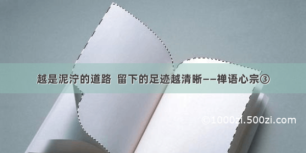 越是泥泞的道路  留下的足迹越清晰——禅语心宗③