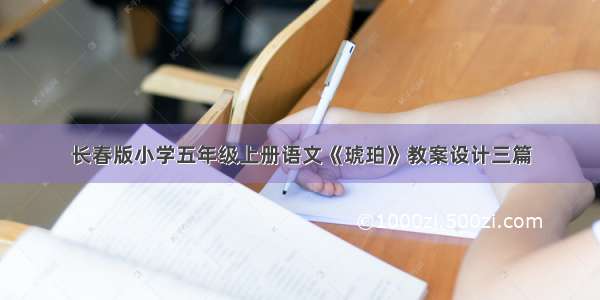 长春版小学五年级上册语文《琥珀》教案设计三篇