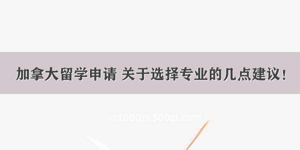 加拿大留学申请 关于选择专业的几点建议！