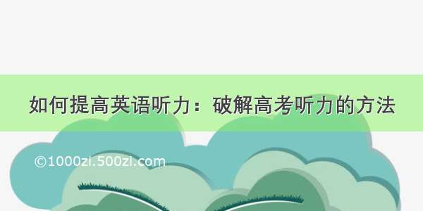 如何提高英语听力：破解高考听力的方法