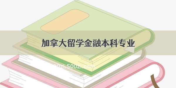 加拿大留学金融本科专业