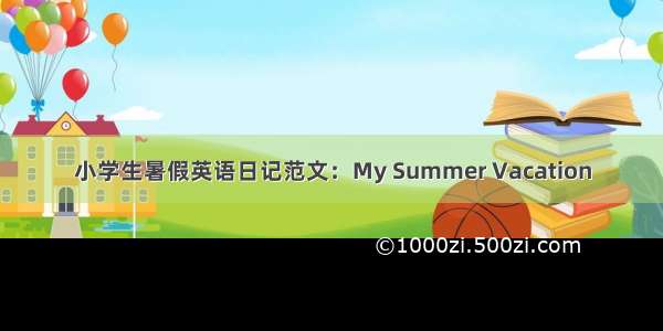 小学生暑假英语日记范文：My Summer Vacation