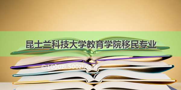 昆士兰科技大学教育学院移民专业