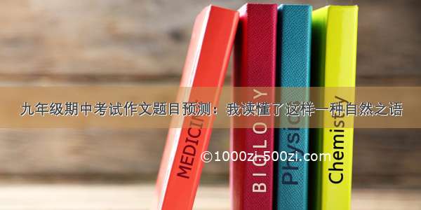 九年级期中考试作文题目预测：我读懂了这样一种自然之语