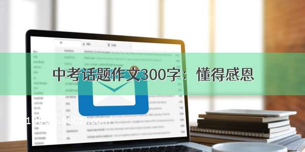 中考话题作文300字：懂得感恩