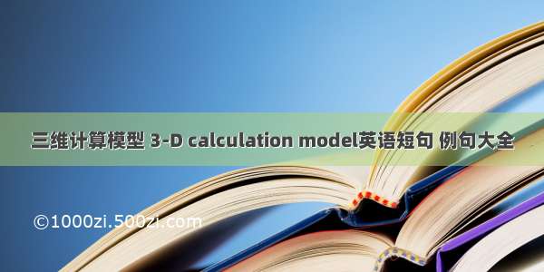 三维计算模型 3-D calculation model英语短句 例句大全