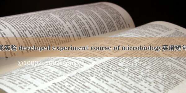 微生物拓展实验 developed experiment course of microbiology英语短句 例句大全