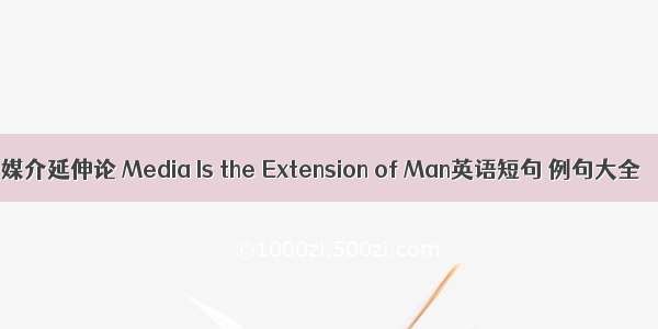 媒介延伸论 Media Is the Extension of Man英语短句 例句大全