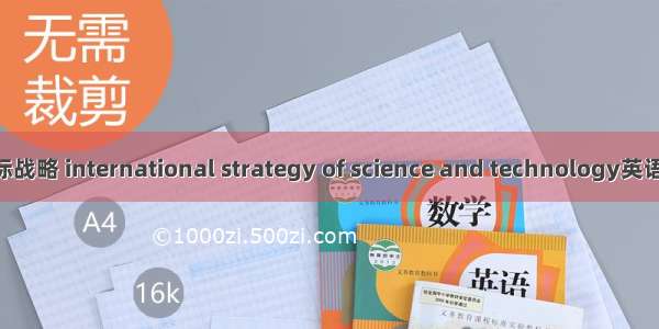 科学技术的国际战略 international strategy of science and technology英语短句 例句大全