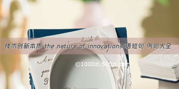 技术创新本质 the nature of innovation英语短句 例句大全