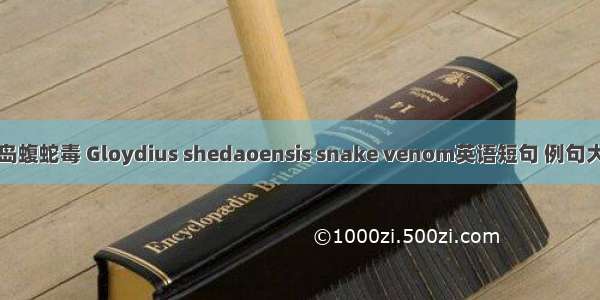 蛇岛蝮蛇毒 Gloydius shedaoensis snake venom英语短句 例句大全