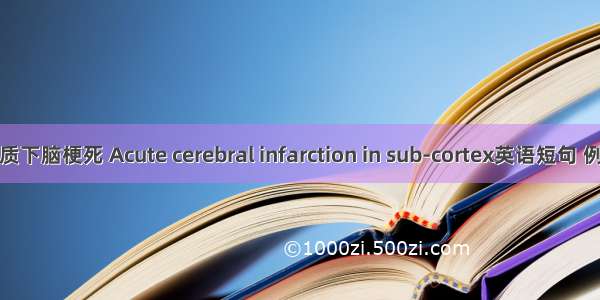 急性皮质下脑梗死 Acute cerebral infarction in sub-cortex英语短句 例句大全