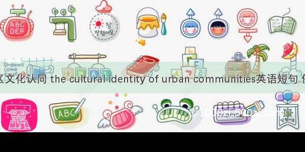 农村社区文化认同 the cultural identity of urban communities英语短句 例句大全