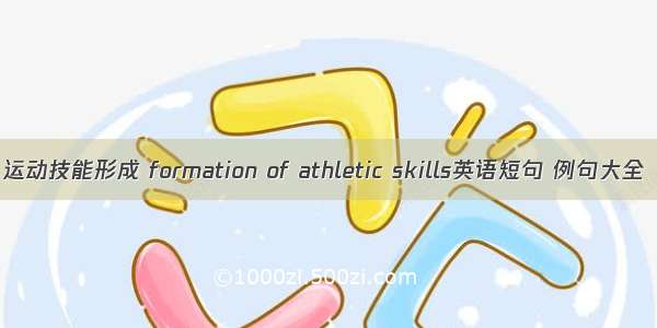 运动技能形成 formation of athletic skills英语短句 例句大全