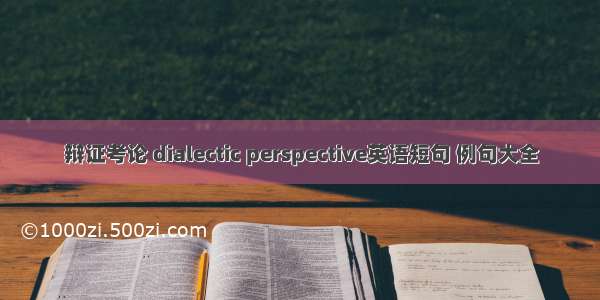 辩证考论 dialectic perspective英语短句 例句大全