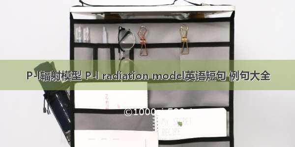 P-l辐射模型 P-l radiation model英语短句 例句大全