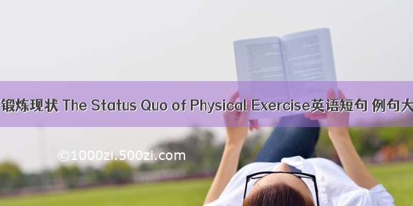 体育锻炼现状 The Status Quo of Physical Exercise英语短句 例句大全