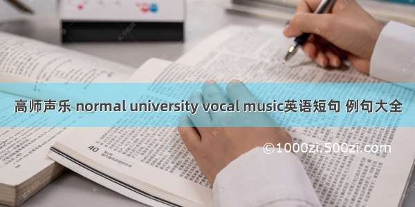 高师声乐 normal university vocal music英语短句 例句大全