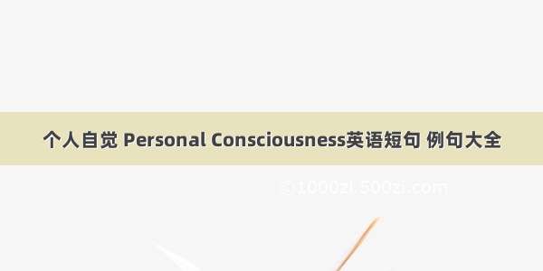 个人自觉 Personal Consciousness英语短句 例句大全