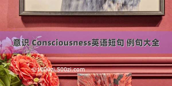 意识 Consciousness英语短句 例句大全