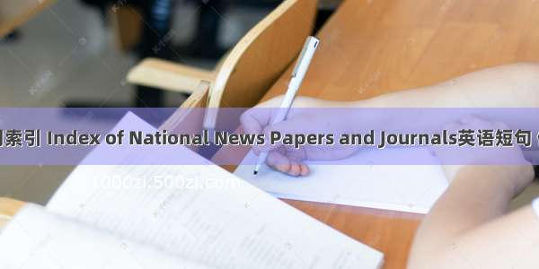 全国报刊索引 Index of National News Papers and Journals英语短句 例句大全