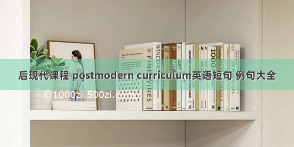 后现代课程 postmodern curriculum英语短句 例句大全