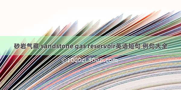 砂岩气藏 sandstone gas reservoir英语短句 例句大全