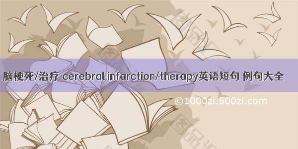 脑梗死/治疗 cerebral infarction/therapy英语短句 例句大全