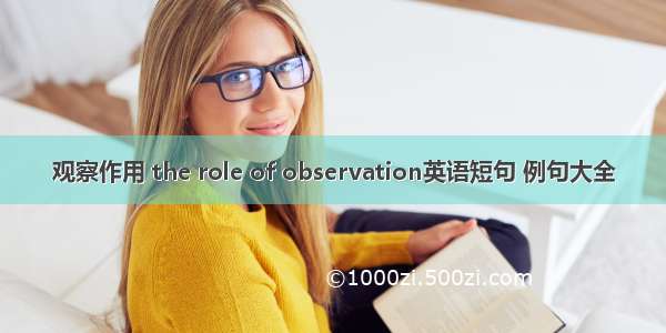 观察作用 the role of observation英语短句 例句大全