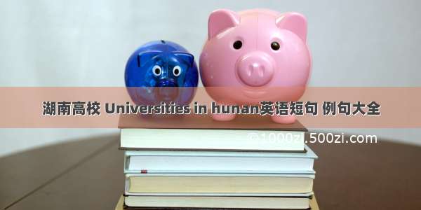 湖南高校 Universities in hunan英语短句 例句大全