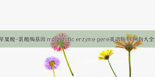 苹果酸-乳酸酶基因 malolactic enzyme gene英语短句 例句大全