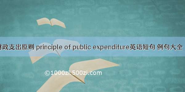 财政支出原则 principle of public expenditure英语短句 例句大全