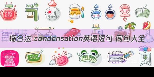 缩合法 condensation英语短句 例句大全