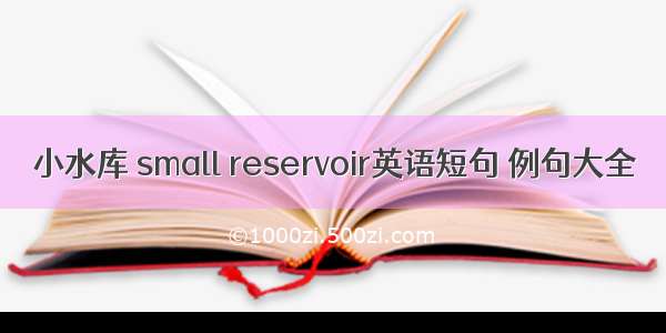 小水库 small reservoir英语短句 例句大全