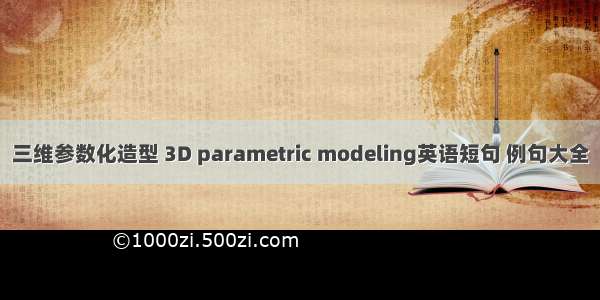 三维参数化造型 3D parametric modeling英语短句 例句大全