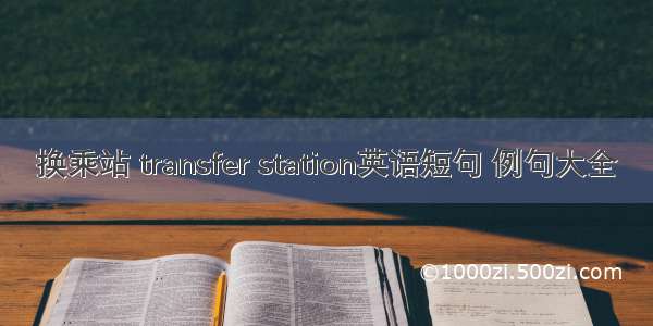 换乘站 transfer station英语短句 例句大全