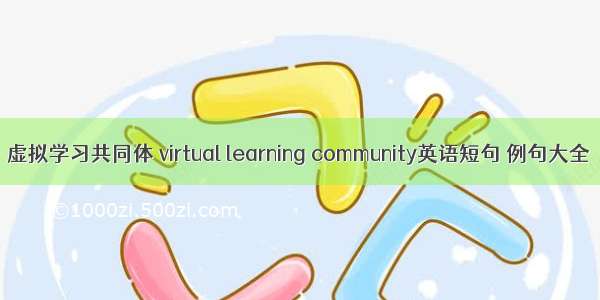 虚拟学习共同体 virtual learning community英语短句 例句大全