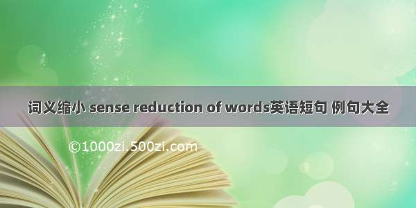 词义缩小 sense reduction of words英语短句 例句大全