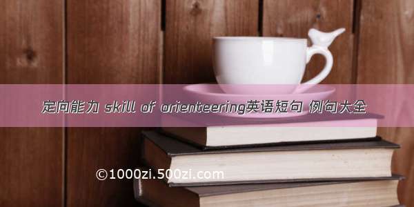 定向能力 skill of orienteering英语短句 例句大全