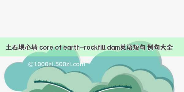 土石坝心墙 core of earth-rockfill dam英语短句 例句大全