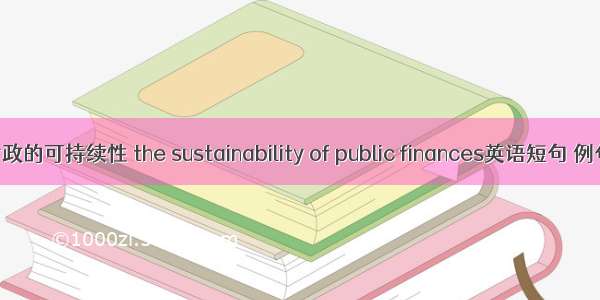 公共财政的可持续性 the sustainability of public finances英语短句 例句大全