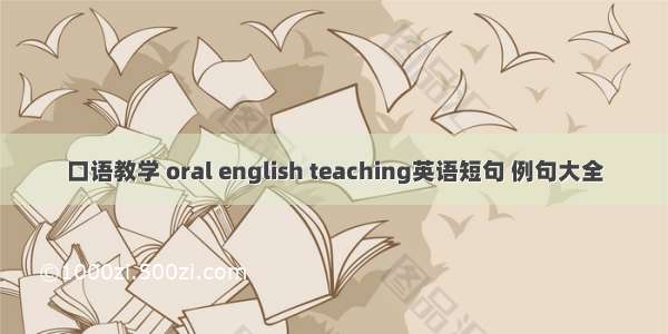 口语教学 oral english teaching英语短句 例句大全