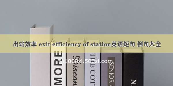 出站效率 exit efficiency of station英语短句 例句大全