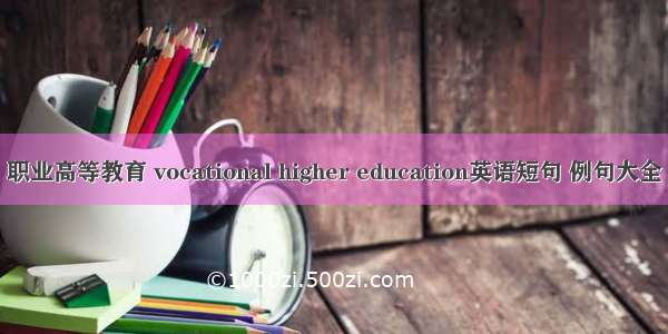 职业高等教育 vocational higher education英语短句 例句大全