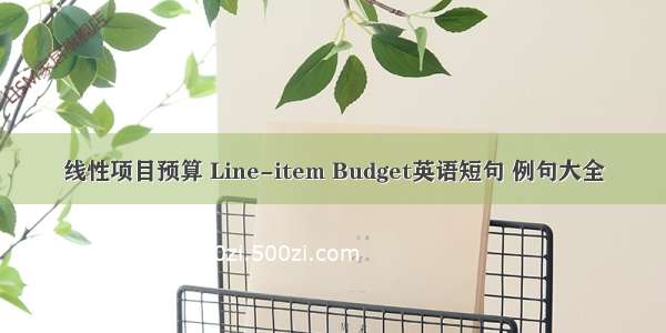 线性项目预算 Line-item Budget英语短句 例句大全