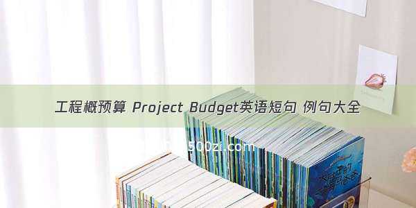 工程概预算 Project Budget英语短句 例句大全