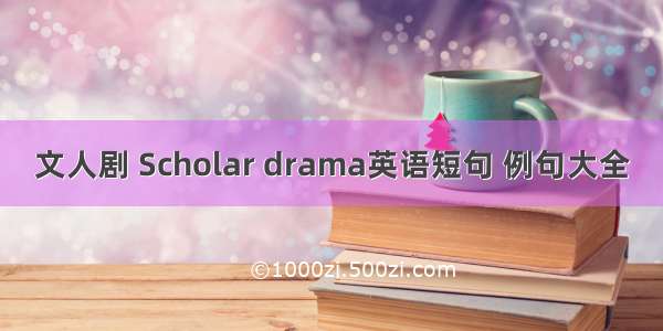 文人剧 Scholar drama英语短句 例句大全