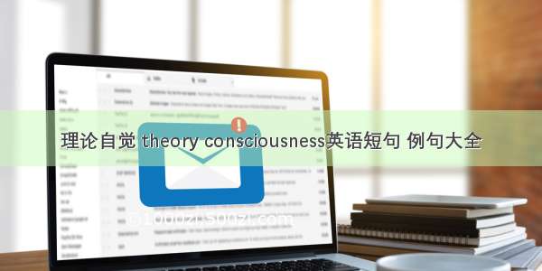 理论自觉 theory consciousness英语短句 例句大全